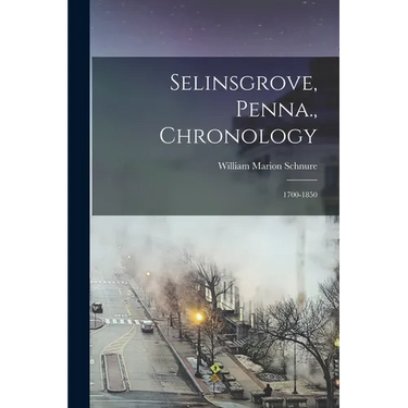 Selinsgrove, Penna., Chronology: 1700-1850