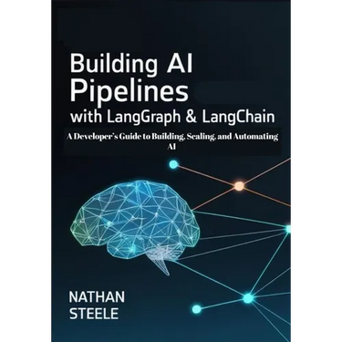 Building AI Pipelines with LangGraph and LangChain: A Developer's Guide to Building, Scaling, and Automating AI