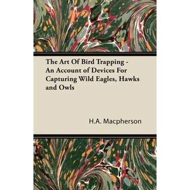 The Art of Bird Trapping - An Account of Devices for Capturing Wild Eagles, Hawks and Owls