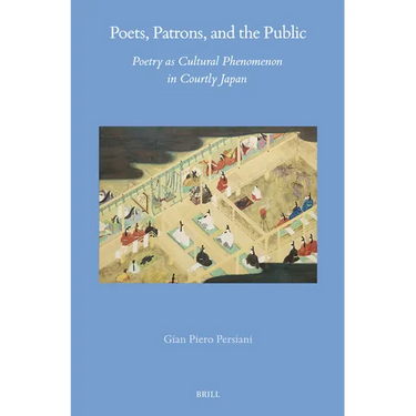 Poets, Patrons, and the Public: Poetry as Cultural Phenomenon in Courtly Japan