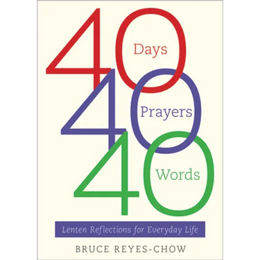 40 Days, 40 Prayers, 40 Words: Lenten Reflections for Everyday Life