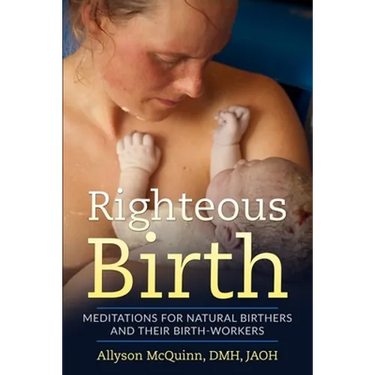 Righteous Birth: Meditations for Natural Birthers and Their Birthworkers