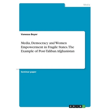 Media, Democracy and Women Empowerment in Fragile States. The Example of Post-Taliban Afghanistan