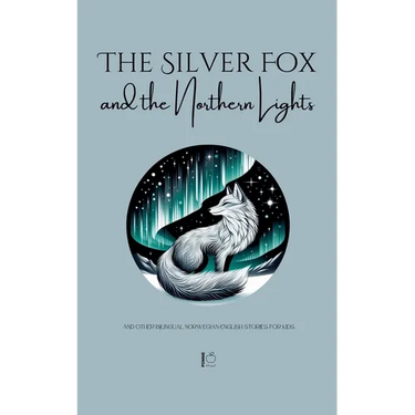 The Silver Fox and the Northern Lights And Other Bilingual Norwegian-English Stories for Kids