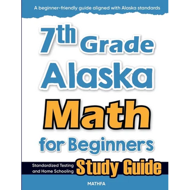 7th Grade Alaska Math for Beginners: Standardized Testing and Home Schooling Study Guide