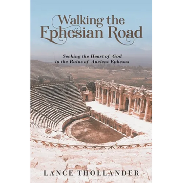 Walking the Ephesian Road: Seeking the Heart of God in the Ruins of Ancient Ephesus
