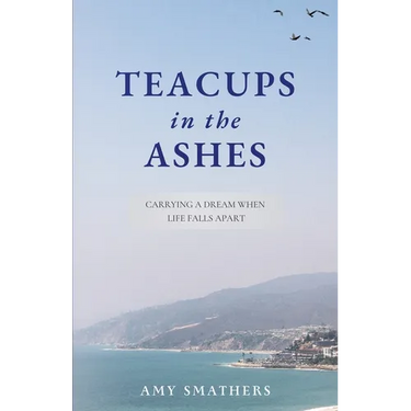 Teacups in the Ashes: Carrying a Dream When Life Falls Apart