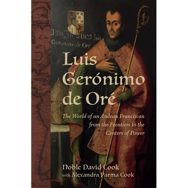 Luis Gerónimo de Oré: The World of an Andean Franciscan from the Frontiers to the Centers of Power