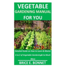 Vegetable Gardening Manual for You: Detailed Guide on How to Learn & Master A to Z of Vegetable Gardening& So Much More