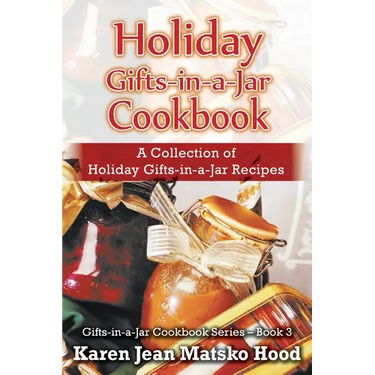 Holiday Gifts-in-a-Jar Cookbook: A Collection of Holiday Gift-in-a-Jar Recipes