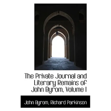 The Private Journal and Literary Remains of John Byrom, Volume I