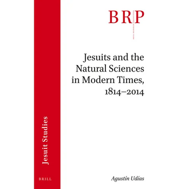 Jesuits and the Natural Sciences in Modern Times, 1814-2014: Brill's Research Perspectives in Jesuit Studies