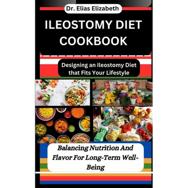 Ileostomy Diet Cookbook: Designing an Ileostomy Diet that Fits Your Lifestyle: Balancing Nutrition And Flavor For Long-Term Well-Being