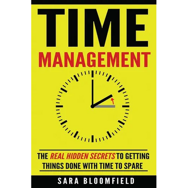 Time Management: The Real Hidden Secrets To Getting Things Done With Time To Spare