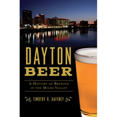 Dayton Beer: A History of Brewing in the Miami Valley