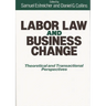 Labor Law and Business Change: Theoretical and Transactional Perspectives