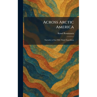 Across Arctic America: Narrative of the Fifth Thule Expedition