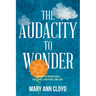 The Audacity to Wonder: A Journey of Persistence, Resilience, Gratitude, and Love