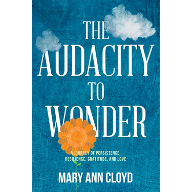 The Audacity to Wonder: A Journey of Persistence, Resilience, Gratitude, and Love