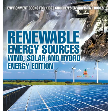 Renewable Energy Sources - Wind, Solar and Hydro Energy Edition Environment Books for Kids Children's Environment Books: Environment Books for Kids Ch