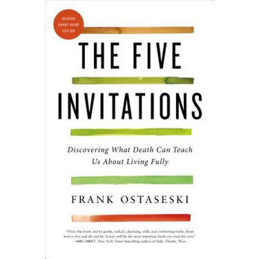 The Five Invitations: Discovering What Death Can Teach Us about Living Fully