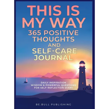 THIS IS MY WAY 365 Positive Thoughts and Self-care Journal: Daily Inspiration, Wisdom & Powerful Questions for Self-Reflection Diary