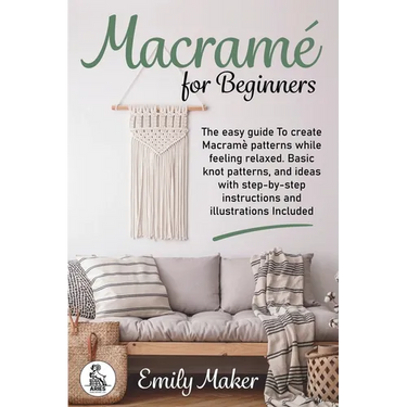 Macrame for beginners: An Easy And Essential Guide For Beginners With Step By Step Instructions, Basic Knots, And Different DIY Projects