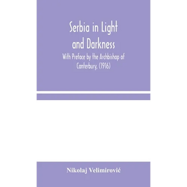Serbia In Light And Darkness: With Preface By The Archbishop Of Canterbury, (1916)