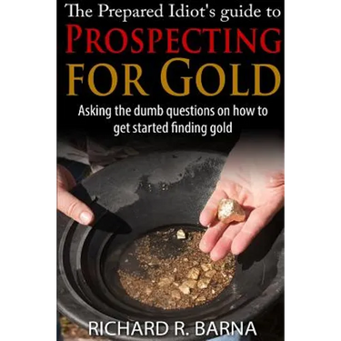 The Prepared Idiot's Guide to Gold Prospecting