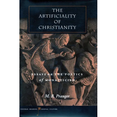 The Artificiality of Christianity: Essays on the Poetics of Monasticism
