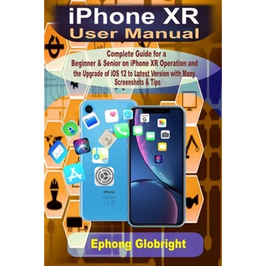 iPhone XR User Manual: Complete Guide for a Beginner & Senior on iPhone XR Operation and the Upgrade of iOS 12 to Latest Version with Many Sc