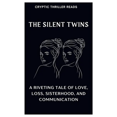 The Silent Twins: A Riveting Tale of Love, Loss, Sisterhood, And Communication
