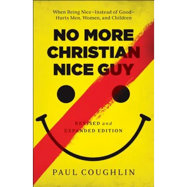 No More Christian Nice Guy: When Being Nice--Instead of Good--Hurts Men, Women, and Children