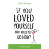 If You Loved Yourself, What Would You Do Now?: How to not hate yourself and feel better about yourself in your mind body and health, sex, money, food,