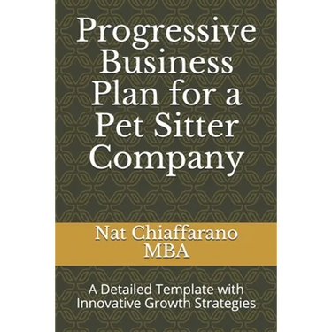 Progressive Business Plan for a Pet Sitter Company: A Detailed Template with Innovative Growth Strategies