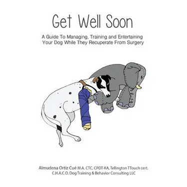 Get Well Soon!: A Guide To Managing, Training and Entertaining Your Dog While They Recuperate From Surgery