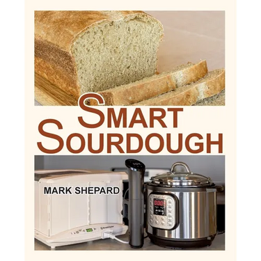 Smart Sourdough: The No-Starter, No-Waste, No-Cheat, No-Fail Way to Make Naturally Fermented Bread in 24 Hours or Less