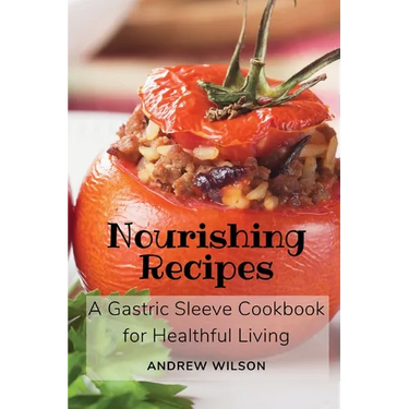 Nourishing Recipes: A Gastric Sleeve Cookbook for Healthful Living