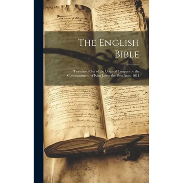 The English Bible: Translated out of the Original Tongues by the Commandment of King James the First Anno 1611
