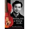 Father, Son & Violin: A Personal Life Story Tells the Vivid History of Mao's China