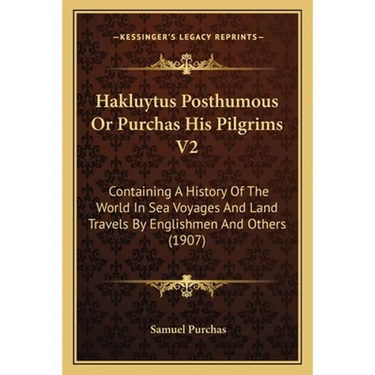 Hakluytus Posthumous Or Purchas His Pilgrims V2: Containing A History Of The World In Sea Voyages And Land Travels By Englishmen And Others (1907)