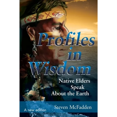 Profiles in Wisdom: Native Elders Speak about the Earth