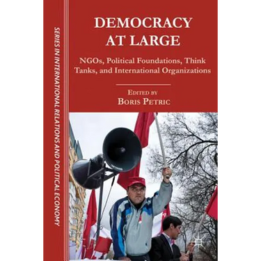 Democracy at Large: NGOs, Political Foundations, Think Tanks and International Organizations