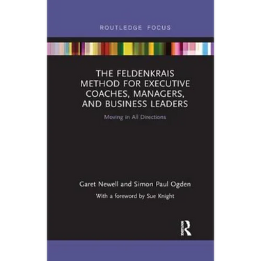 The Feldenkrais Method for Executive Coaches, Managers, and Business Leaders: Moving in All Directions