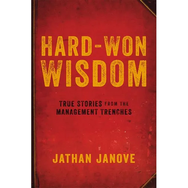 Hard-Won Wisdom: True Stories from the Management Trenches