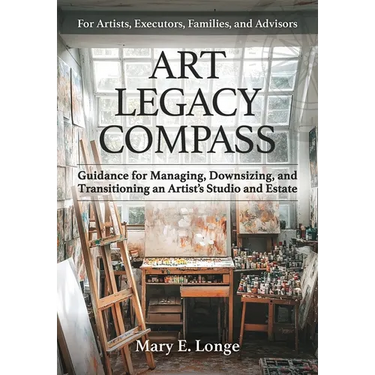 Art Legacy Compass: Guidance for Managing, Downsizing, and Transitioning an Artist's Studio and Estate