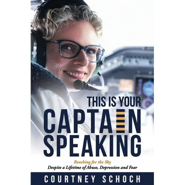 This Is Your Captain Speaking: Reaching for the Sky Despite a Lifetime of Abuse, Depression and Fear