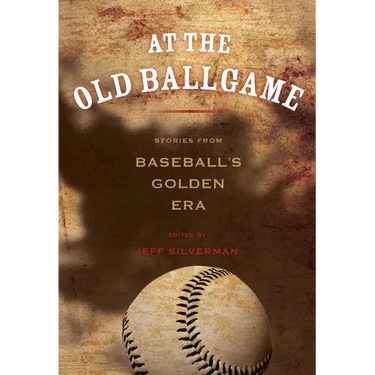 At the Old Ballgame: Stories from Baseball's Golden Era