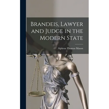Brandeis, Lawyer and Judge in the Modern State