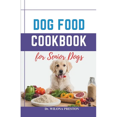 Dog Food Cookbook for Senior Dogs: The Complete Healthy Homemade Food Recipes, Affordable, Nutritious Meals, Treats, & Snacks for a Balanced Diet & Lo